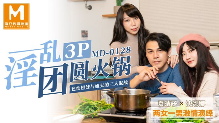 《MD-0128 淫乱3P团圆火锅  沈娜娜  夏晴子》最新高清在线播放封面图
